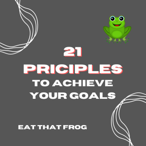 Eat that frog 21 principles to achieve your goals